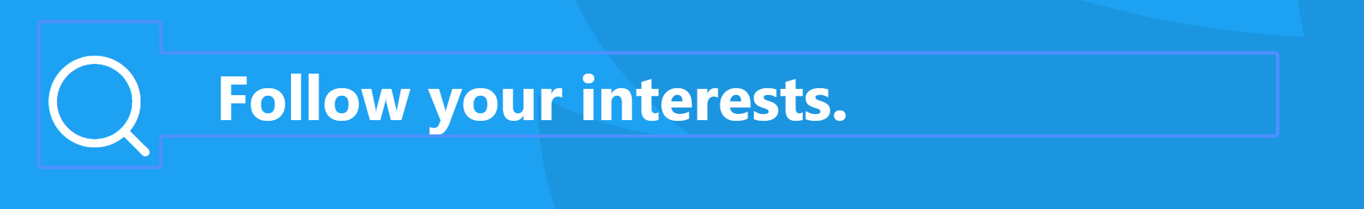 nearly invisible focus outline around the text 'Follow your interests'