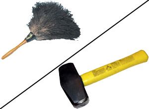 A feather duster and a sledge hammer