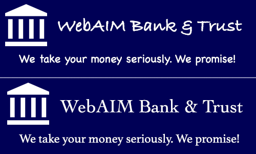 Two logos with text of WebAIM Bank and Trust. We take your money seriously. We promise! The first uses a chalkboard and cartoonish font. The second uses sans-serif fonts that are more common to bank logos.